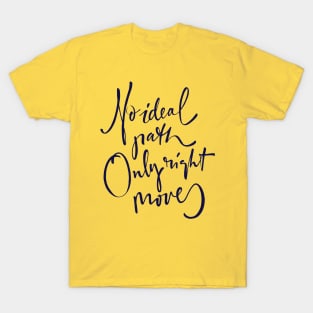 No ideal path Only right moves T-Shirt